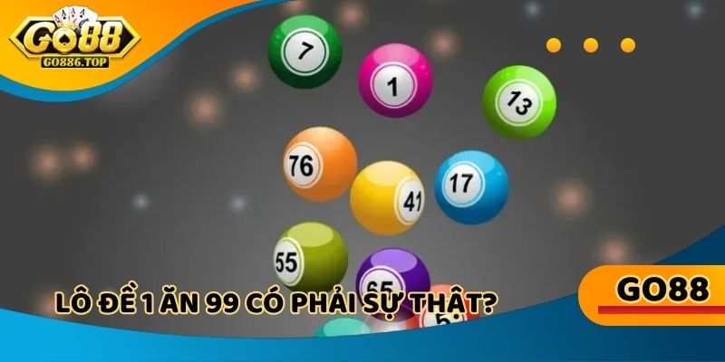 Bật mí lô đề 1 ăn 99 có phải sự thật với hội viên trực tuyến