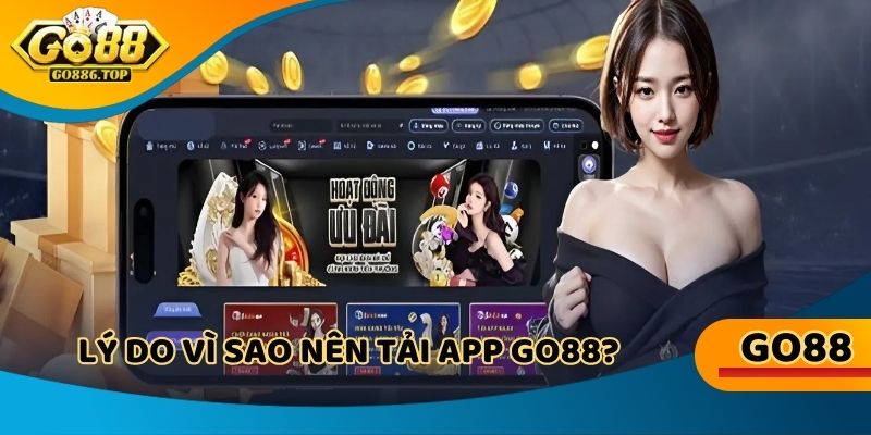Tại sao mọi người lựa chọn tải App go88?